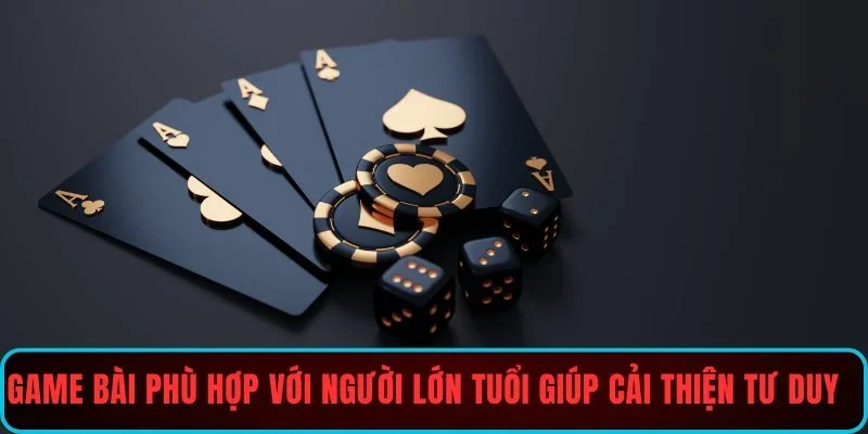 Giới thiệu game bài phù hợp với người lớn tuổi giúp cải thiện tư duy